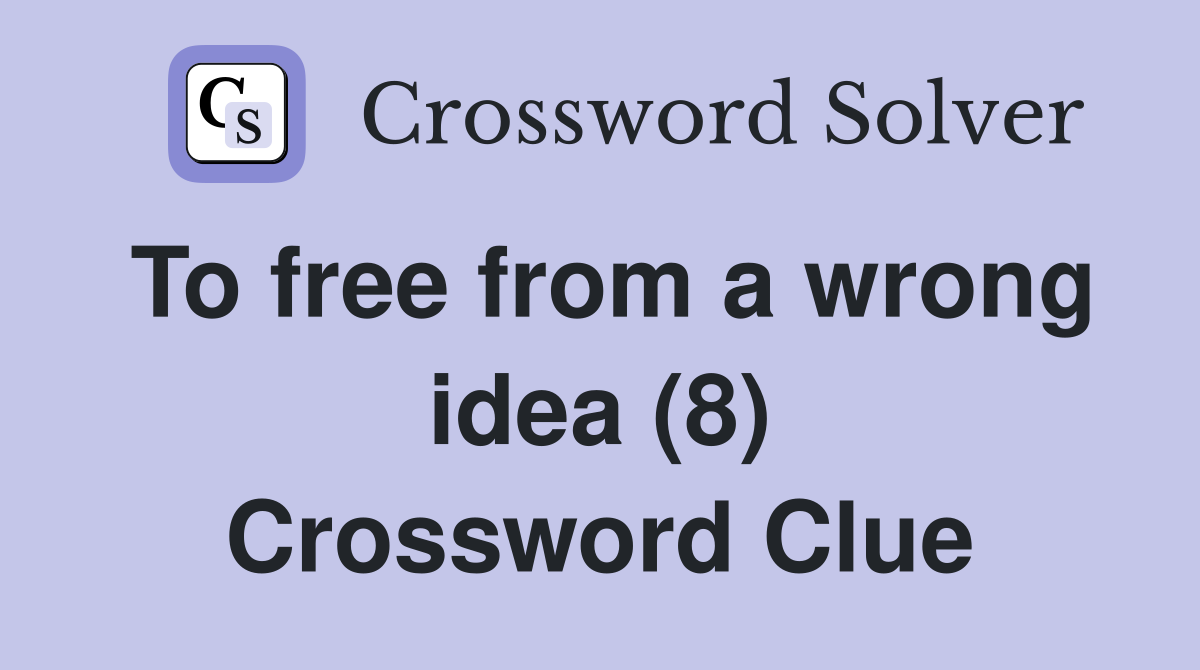 To free from a wrong idea (8) Crossword Clue