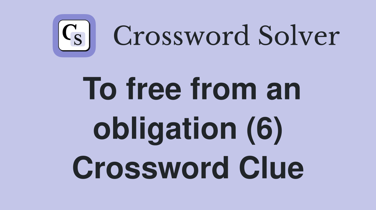 To free from an obligation (6) Crossword Clue