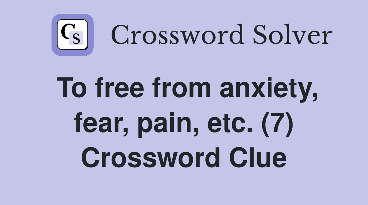 To free from anxiety, fear, pain, etc. (7) Crossword Clue