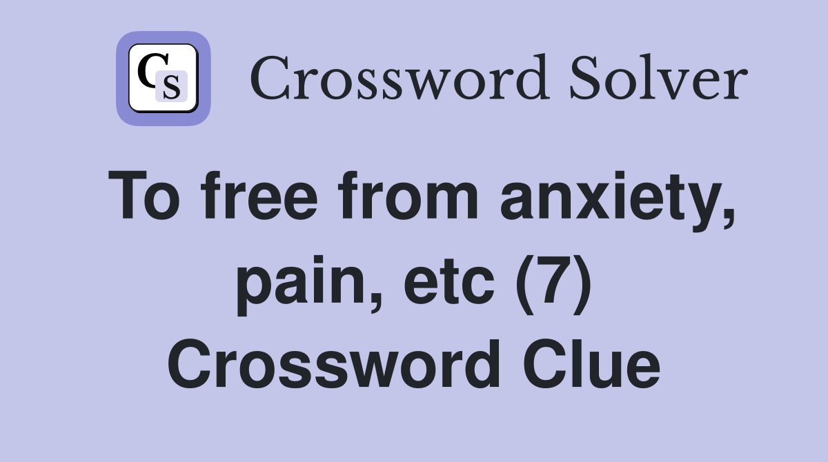 To free from anxiety, pain, etc (7) Crossword Clue