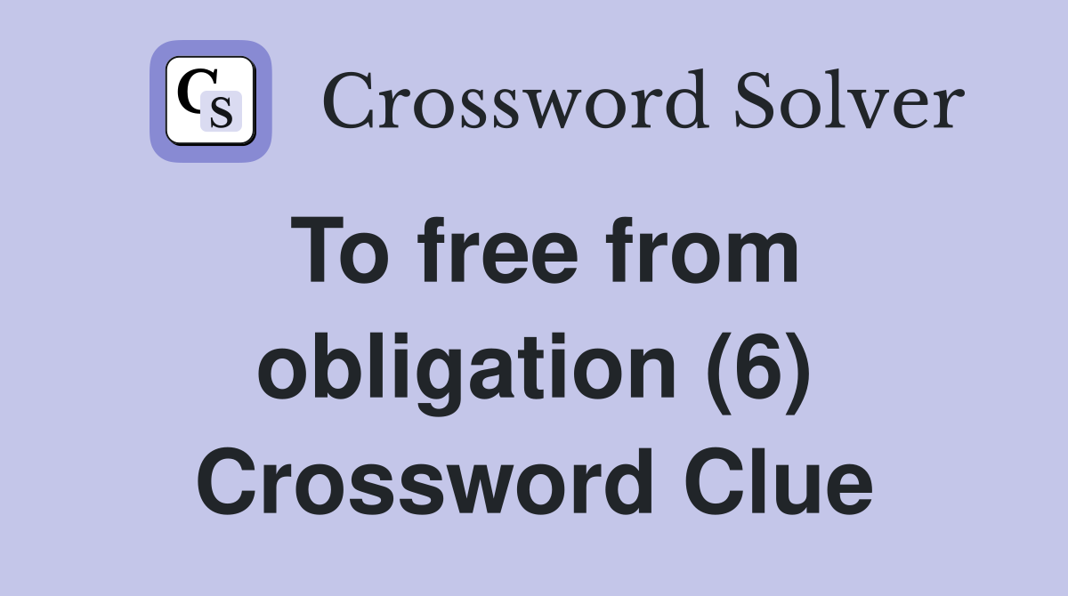 To free from obligation (6) Crossword Clue