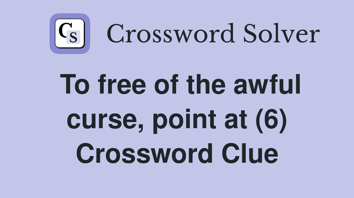 To free of the awful curse, point at (6) Crossword Clue