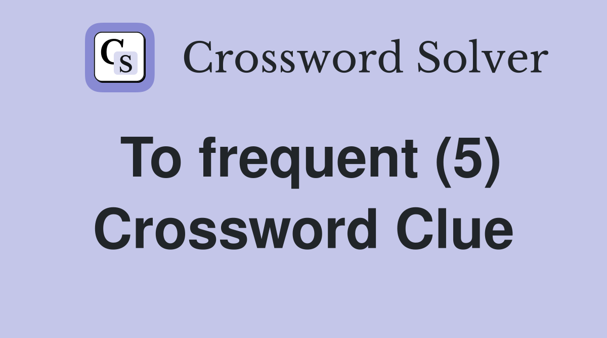 To frequent (5) Crossword Clue