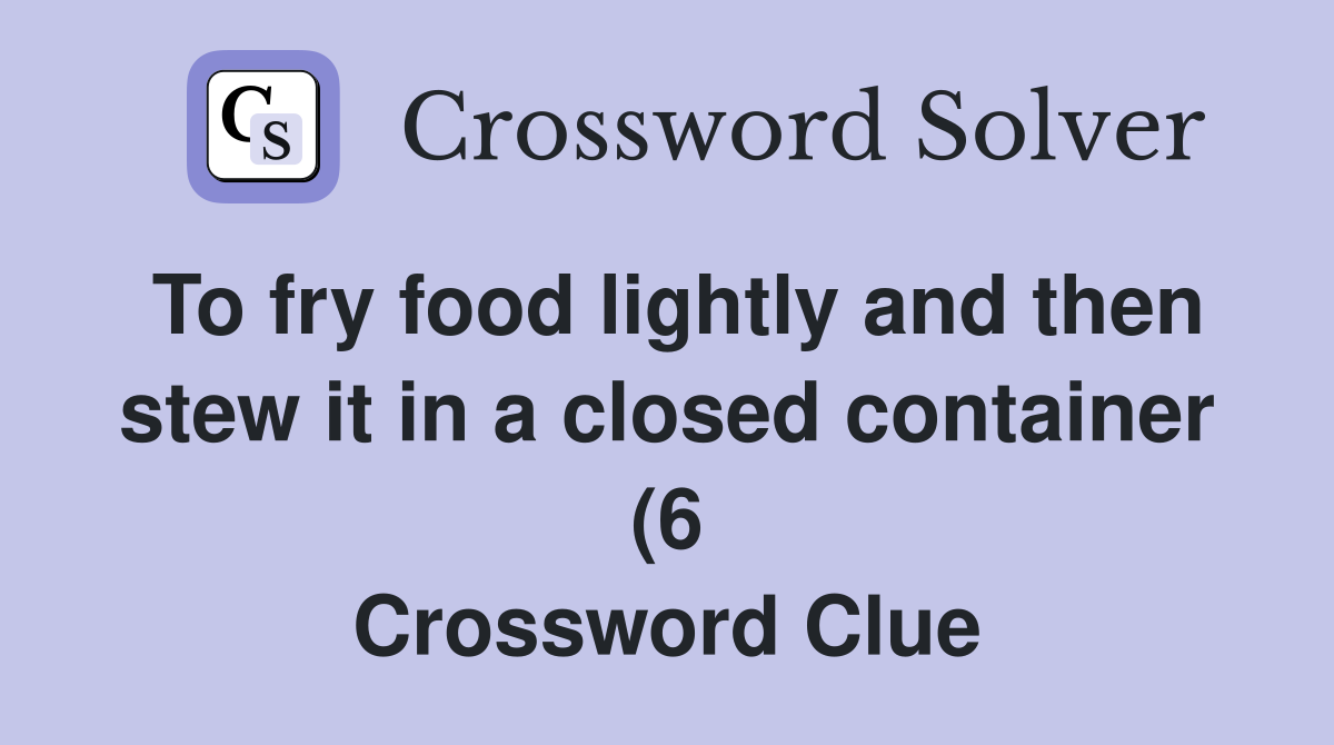 To fry food lightly and then stew it in a closed container (6 To fry food lightly and then stew it in a closed container (6