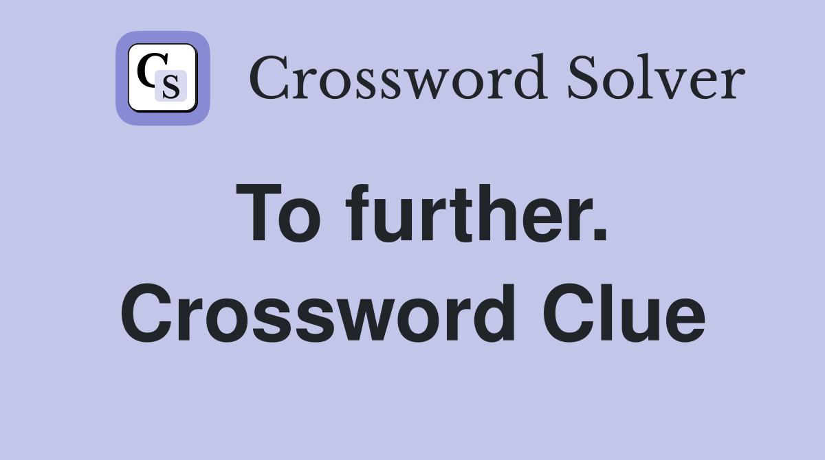 To further. Crossword Clue
