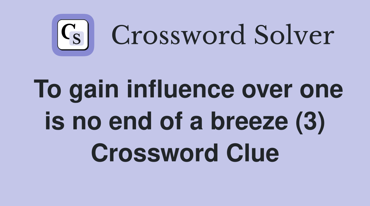 To gain influence over one is no end of a breeze (3) Crossword Clue