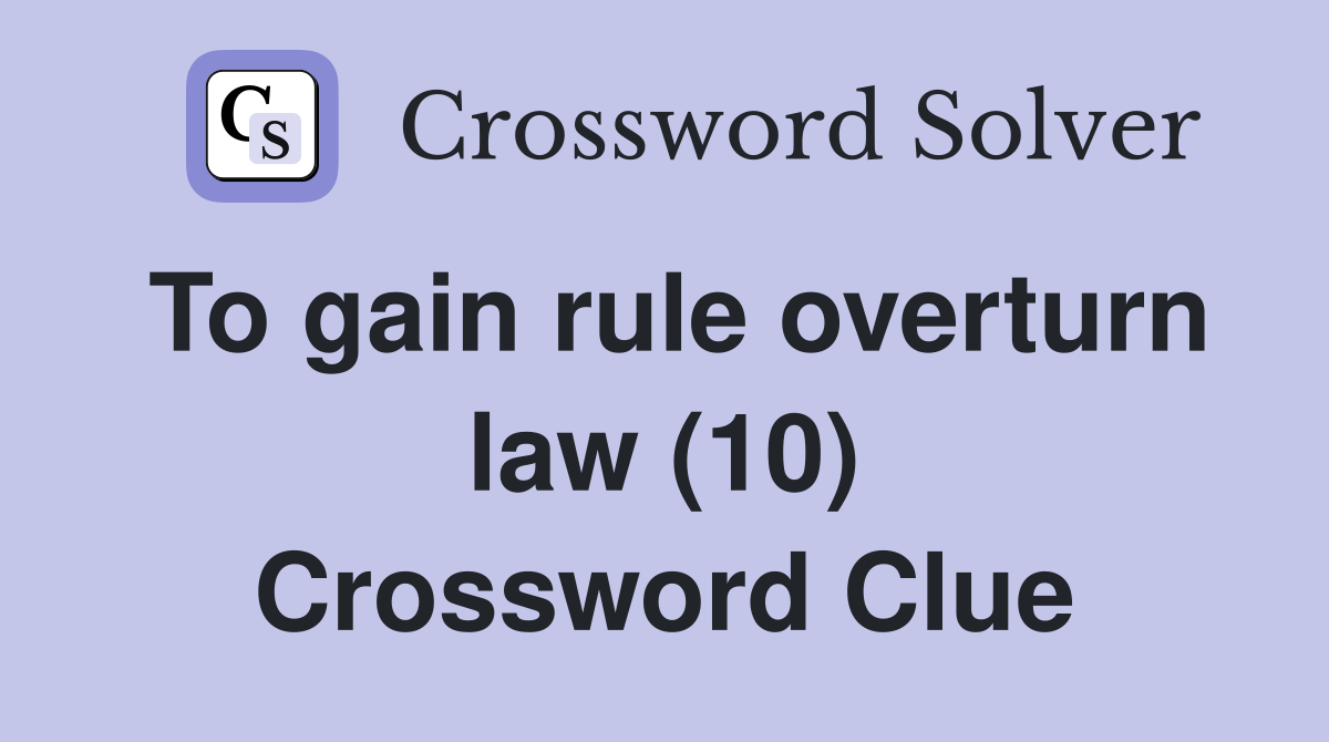 To gain rule overturn law (10) Crossword Clue
