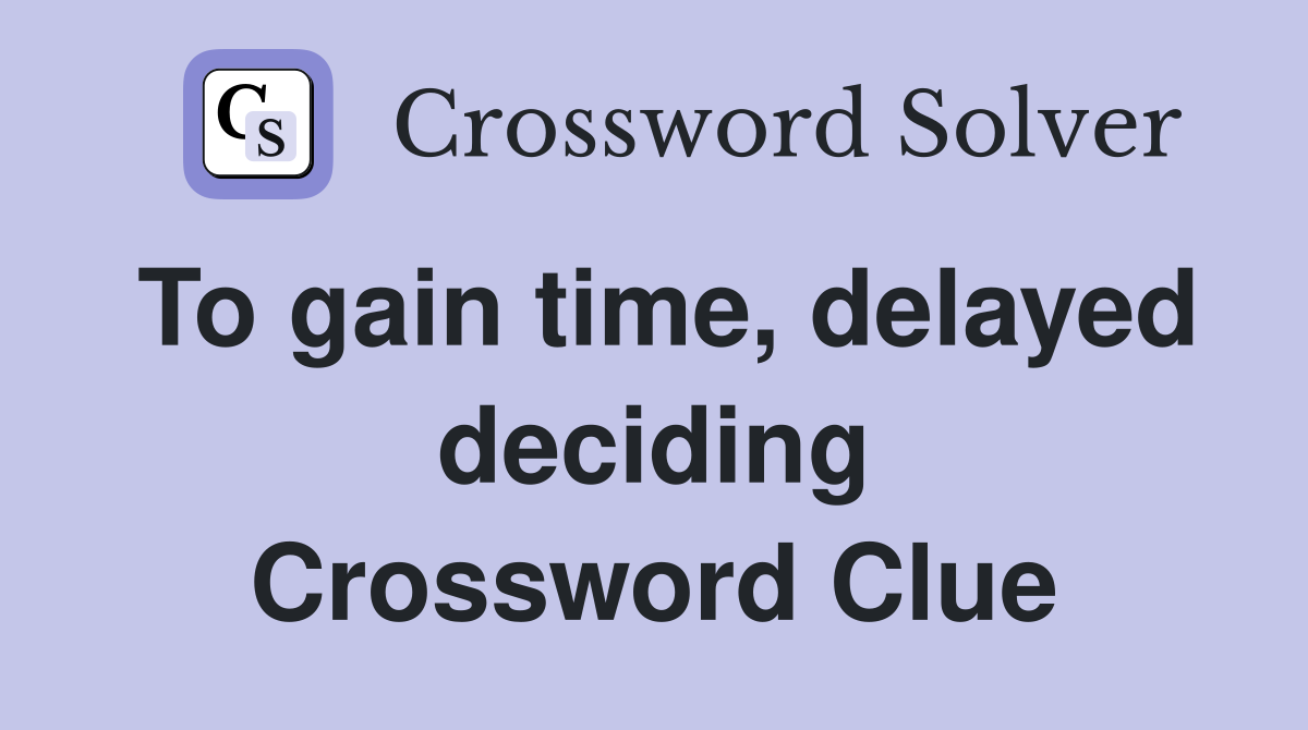 To gain time, delayed deciding Crossword Clue