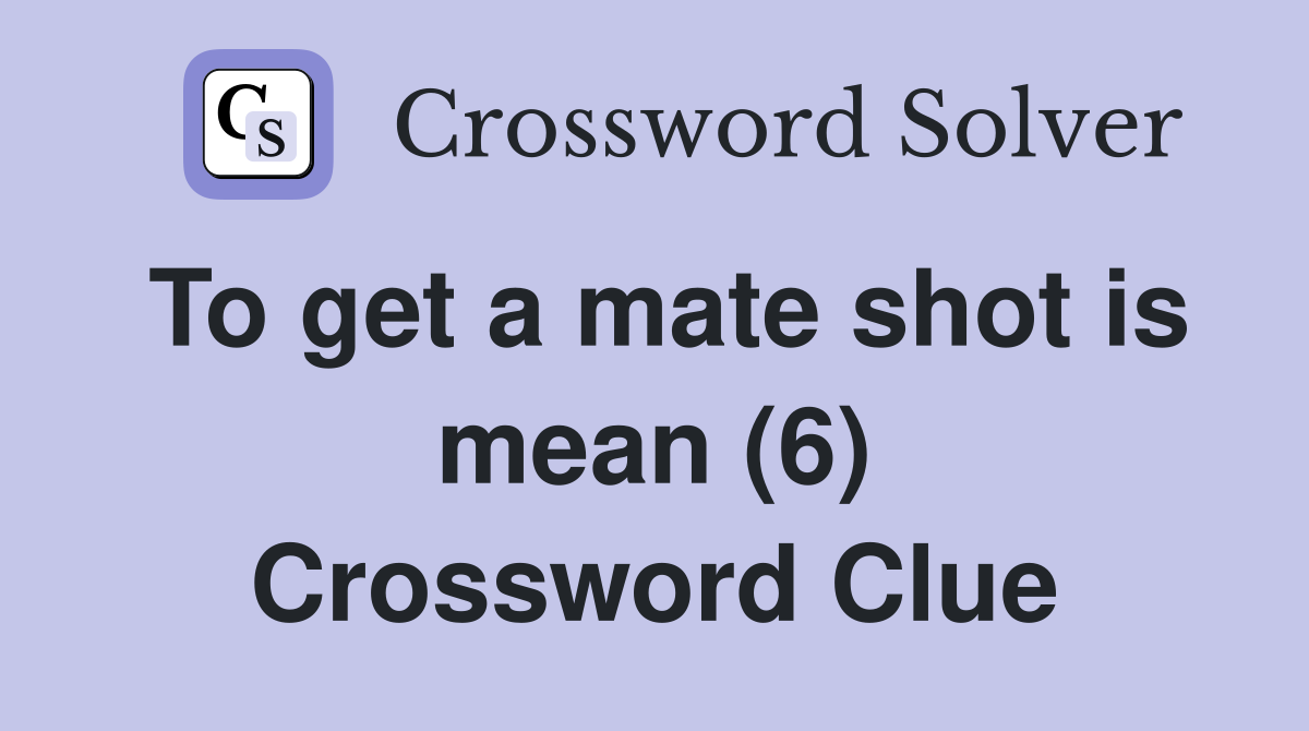 To get a mate shot is mean (6) Crossword Clue