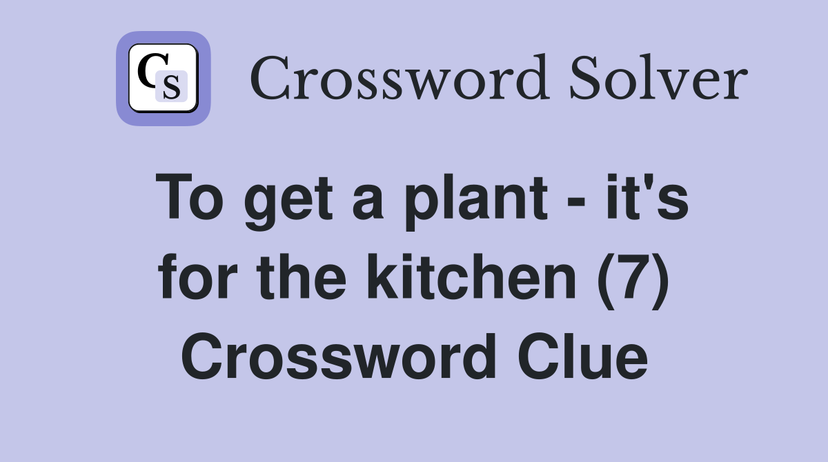 To get a plant - it's for the kitchen (7) Crossword Clue