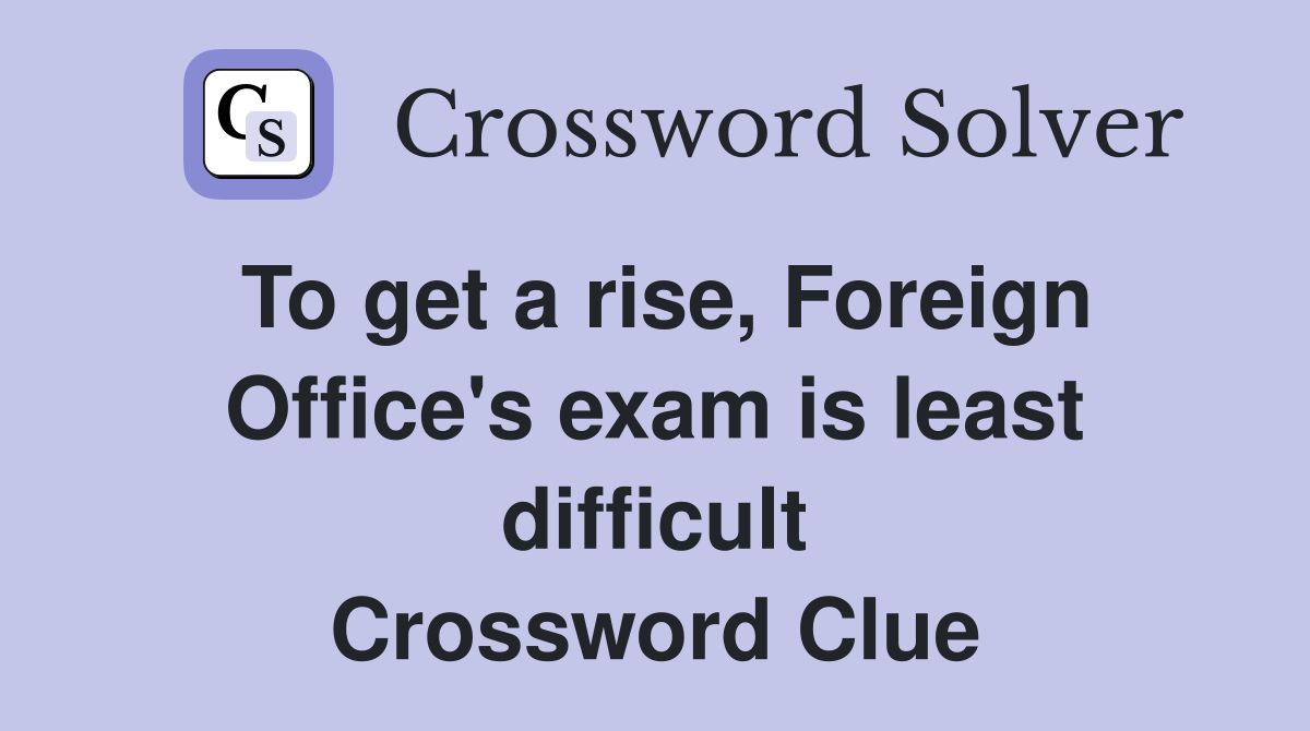 To get a rise, Foreign Office's exam is least difficult Crossword Clue