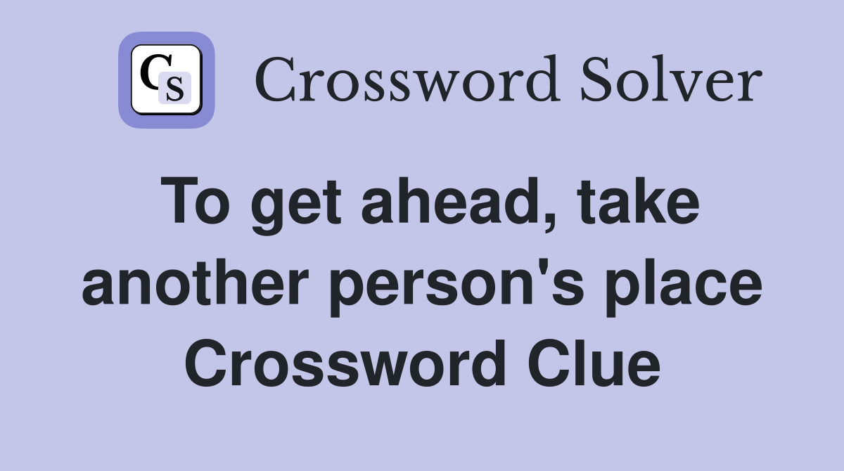 To get ahead, take another person's place Crossword Clue