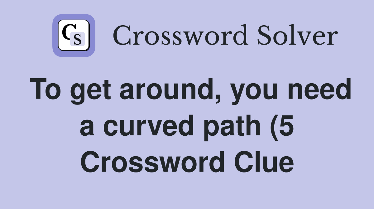To get around you need a curved path (5) Crossword Clue Answers To get around you need a curved path (5) Crossword Clue Answers