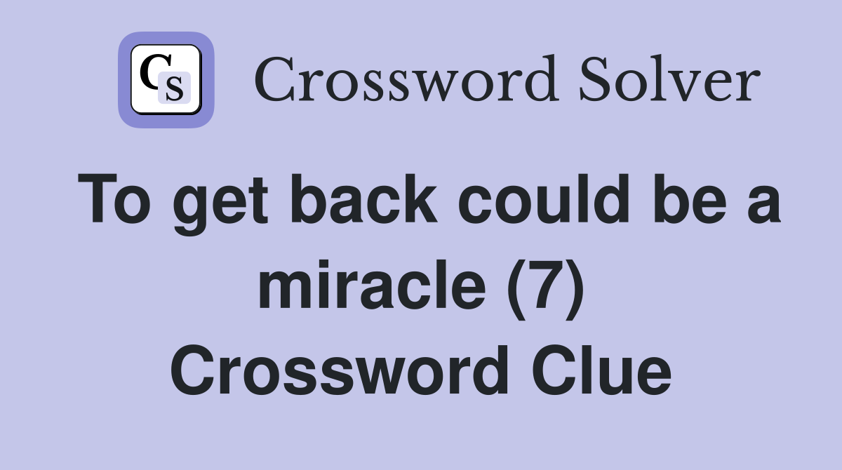 To get back could be a miracle (7) Crossword Clue