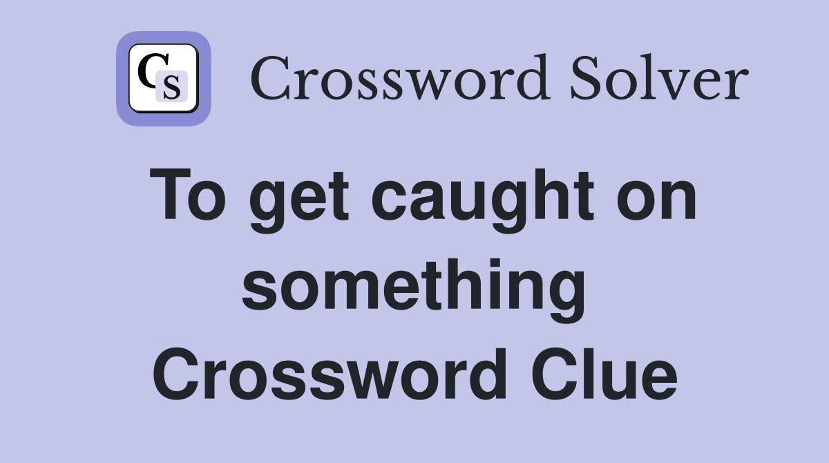 To get caught on something Crossword Clue