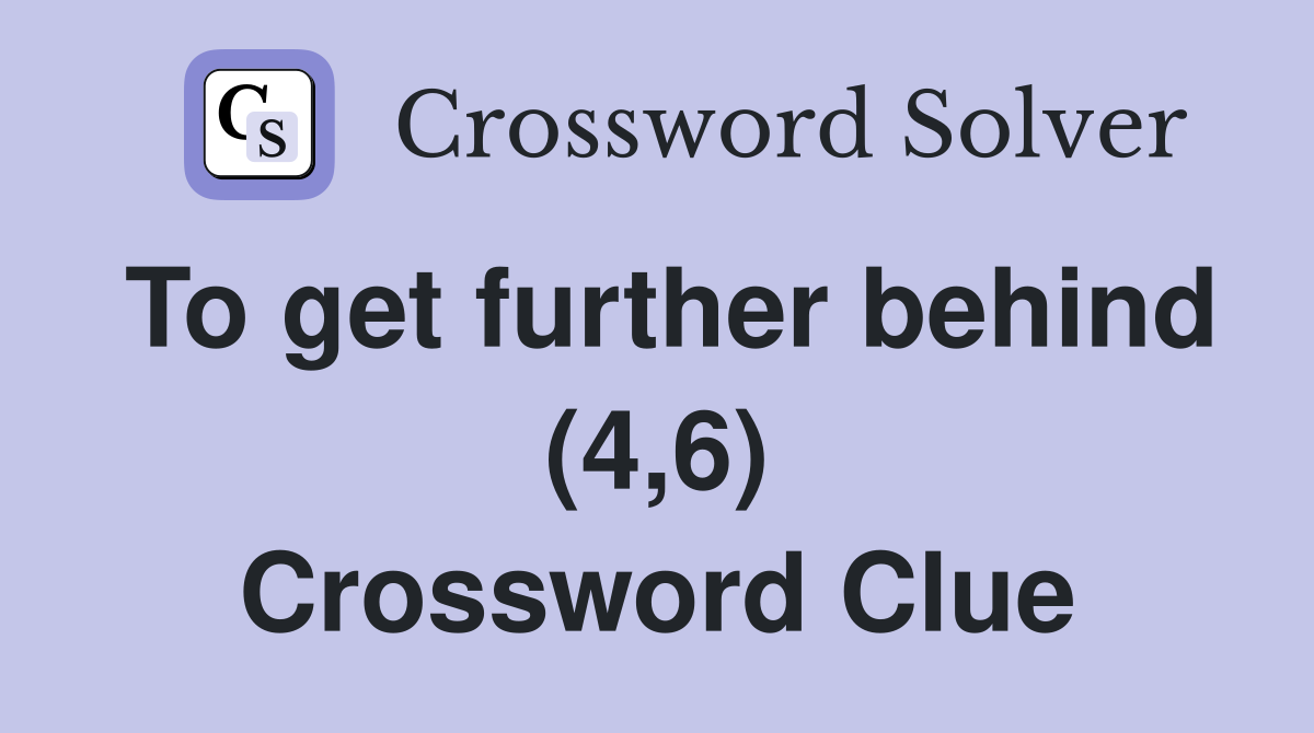 To get further behind (4,6) Crossword Clue
