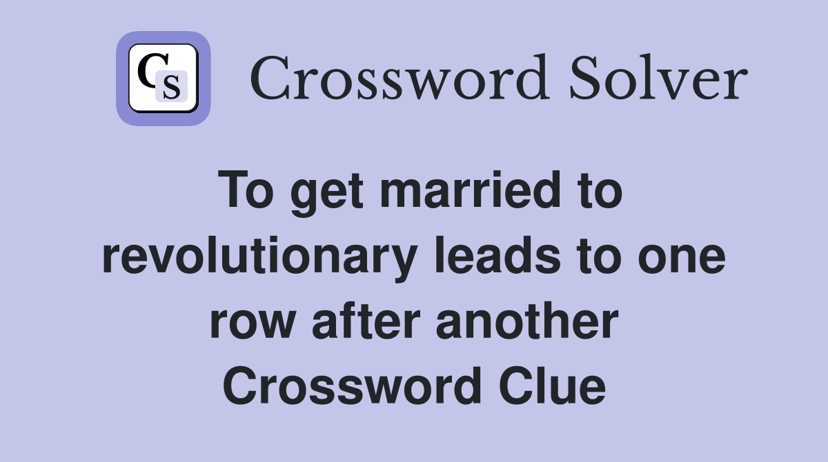 To get married to revolutionary leads to one row after another Crossword Clue