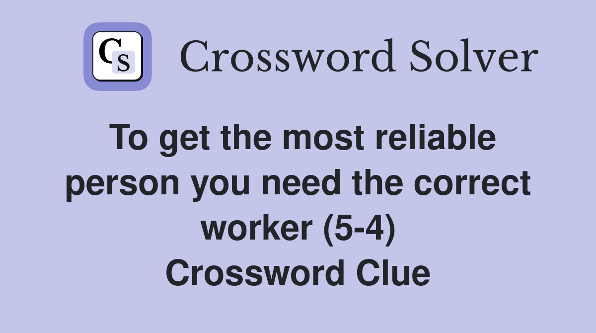 To get the most reliable person you need the correct worker (5-4) Crossword Clue
