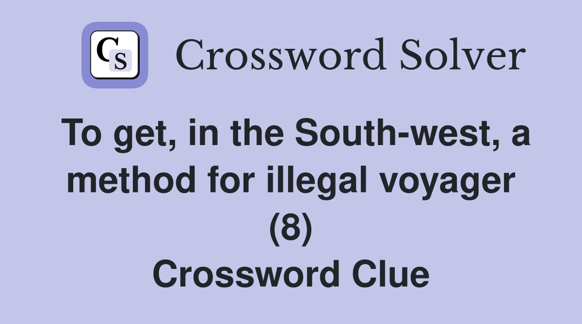 To get, in the South-west, a method for illegal voyager (8) Crossword Clue