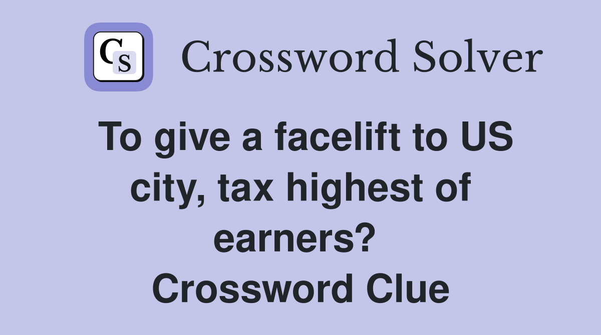 To give a facelift to US city, tax highest of earners?  Crossword Clue
