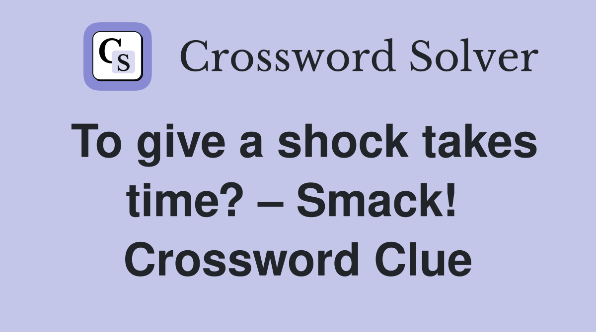 To give a shock takes time? – Smack!  Crossword Clue