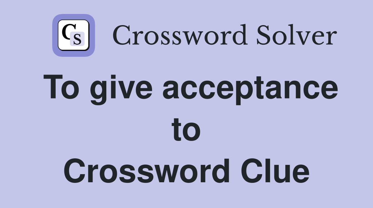 To give acceptance to Crossword Clue