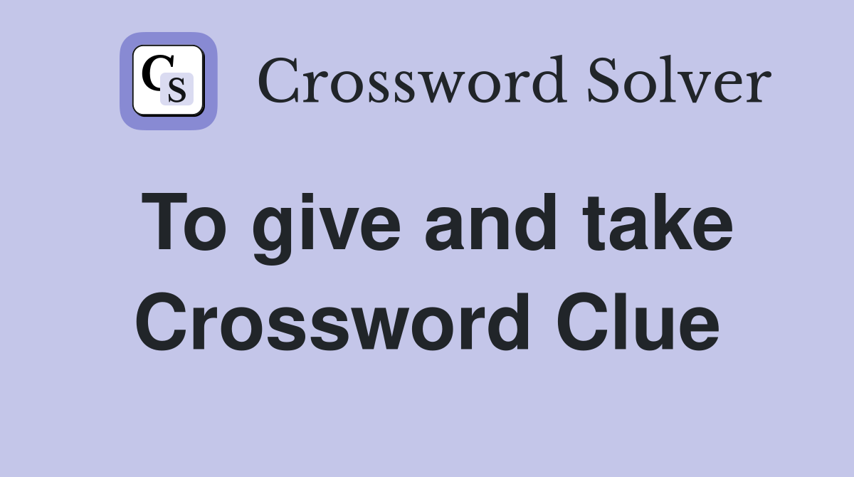 To give and take Crossword Clue