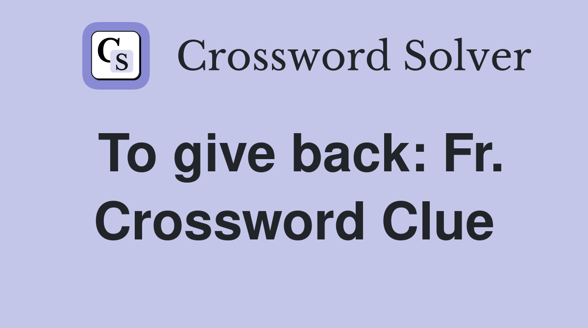 To give back: Fr. Crossword Clue