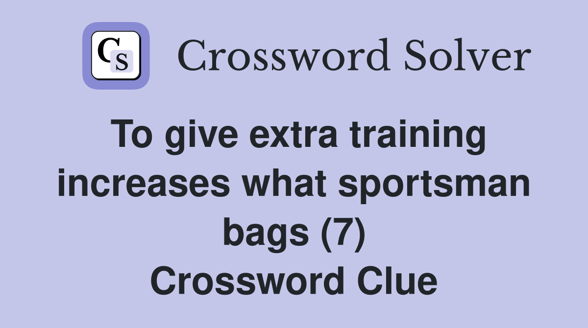 To give extra training increases what sportsman bags (7) Crossword Clue