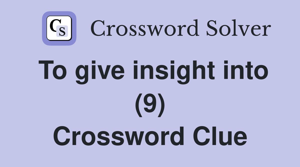 To give insight into (9) Crossword Clue