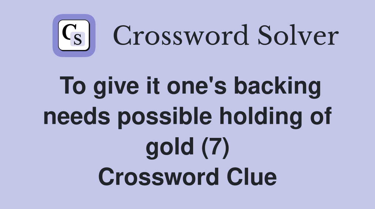 To give it one's backing needs possible holding of gold (7) Crossword Clue