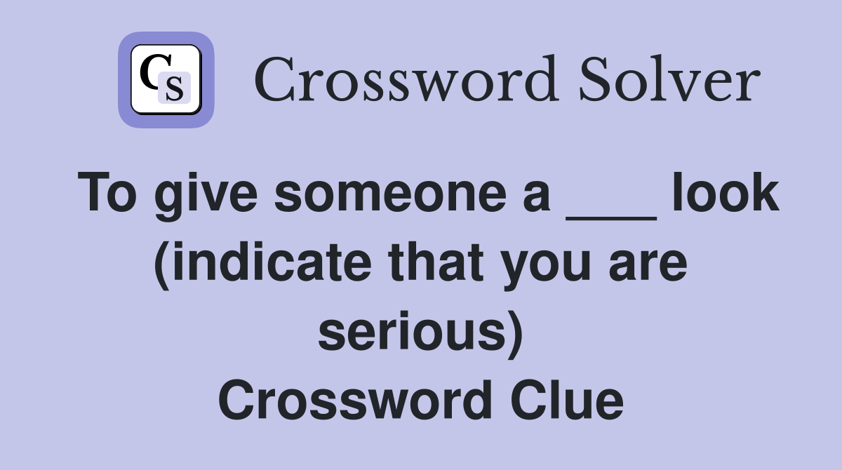 To give someone a ___ look (indicate that you are serious) Crossword Clue