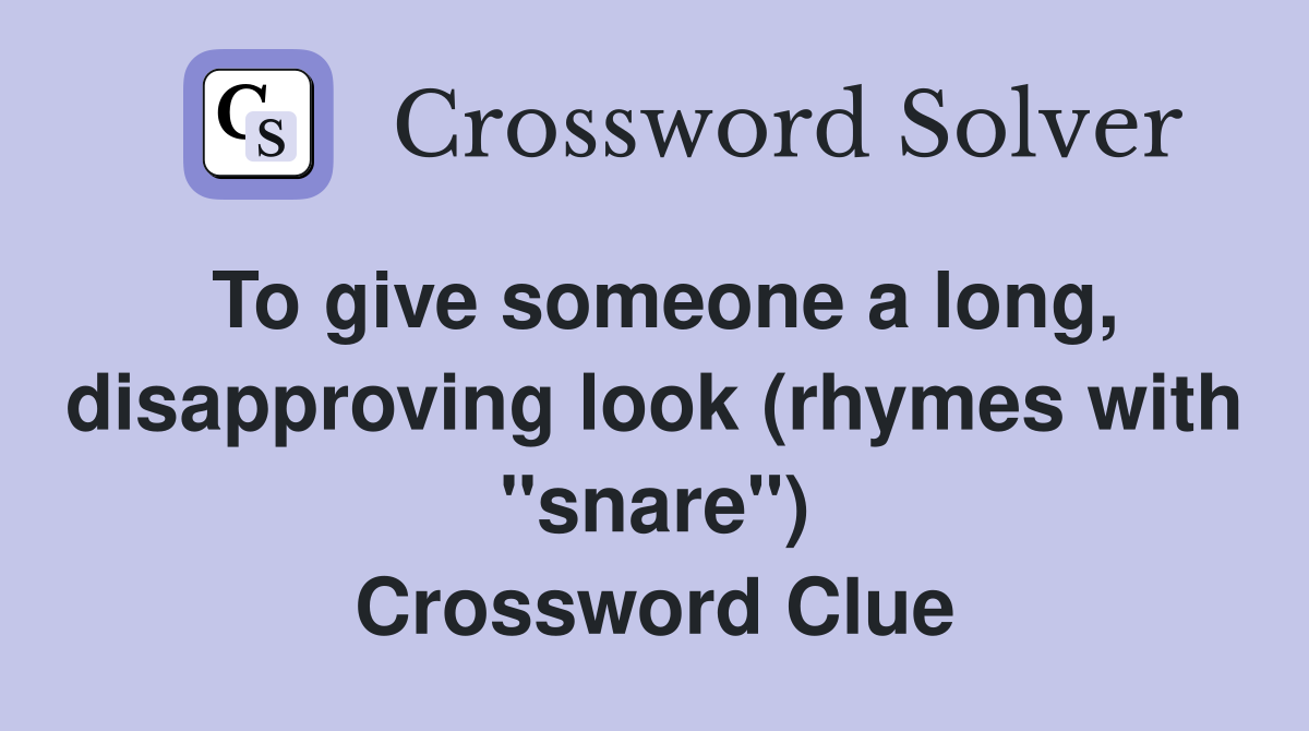 To give someone a long, disapproving look (rhymes with "snare") Crossword Clue