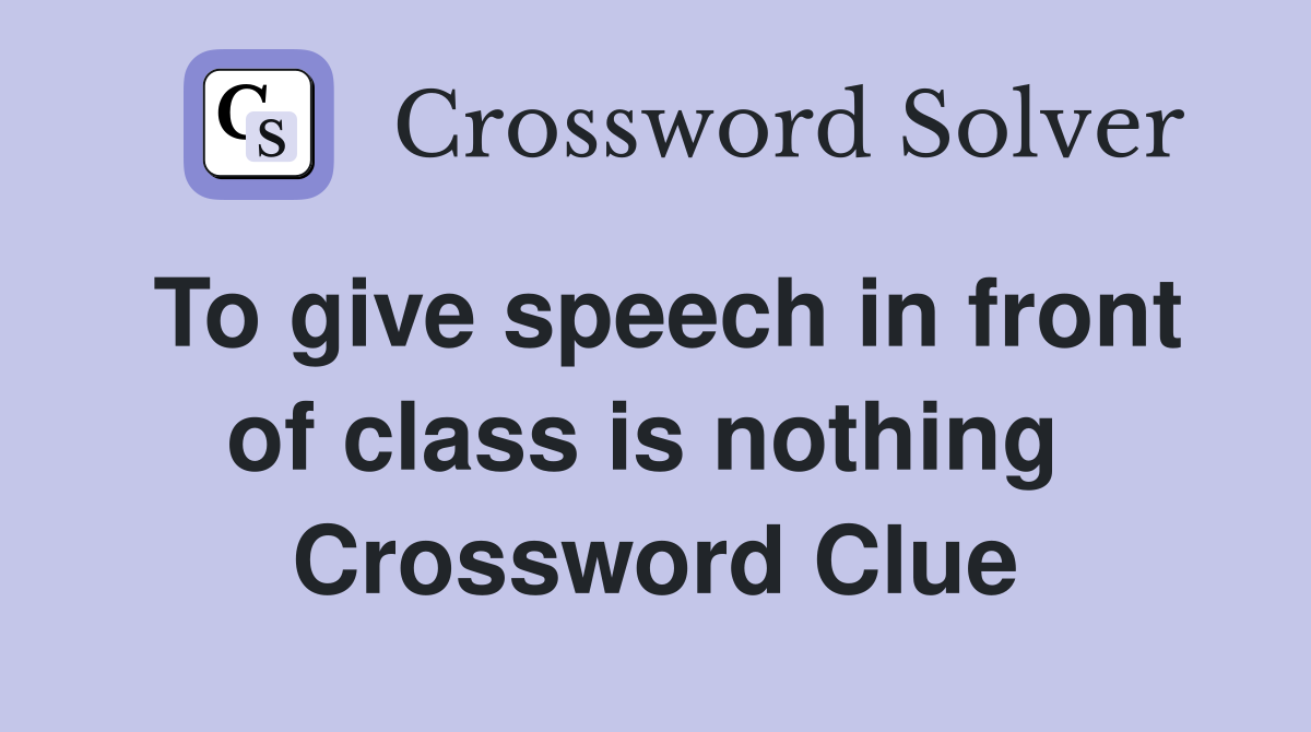 To give speech in front of class is nothing  Crossword Clue