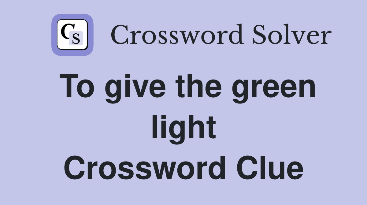 To give the green light Crossword Clue