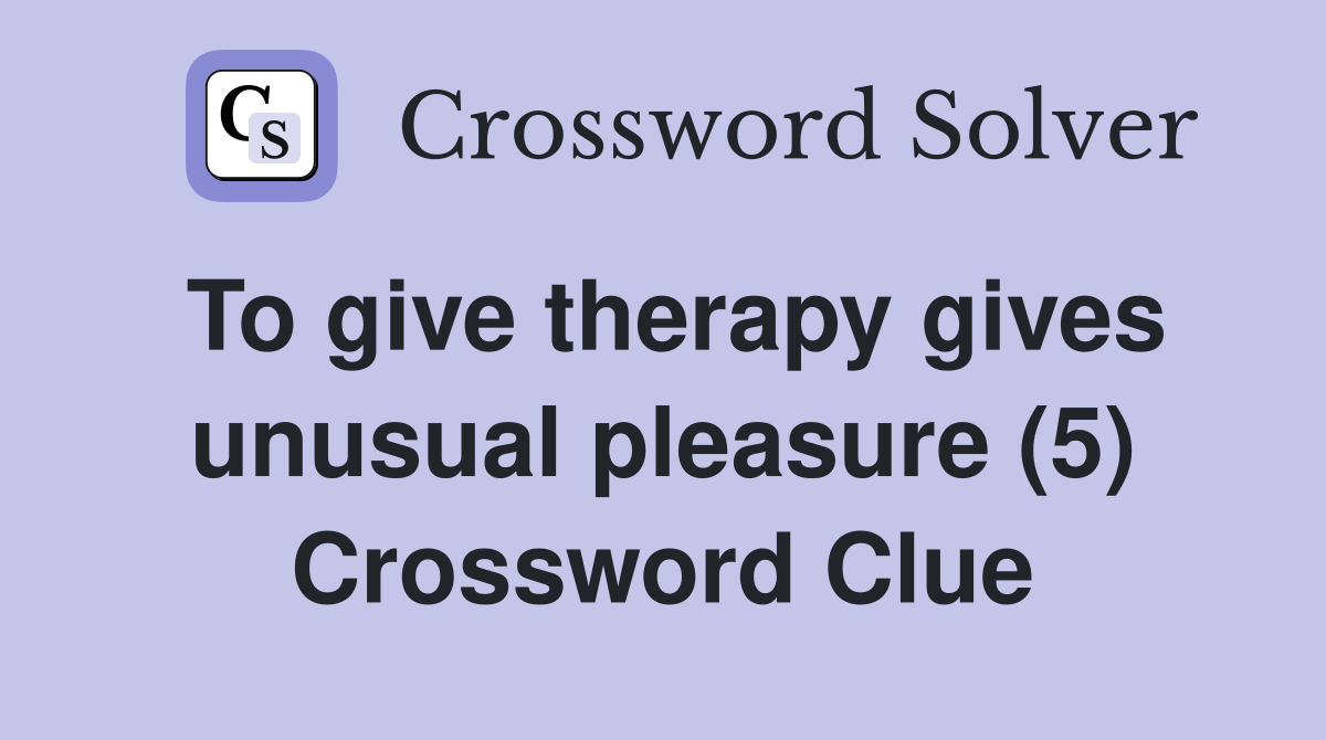 To give therapy gives unusual pleasure (5) Crossword Clue
