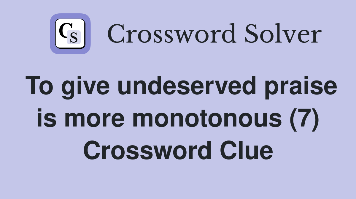 To give undeserved praise is more monotonous (7) Crossword Clue