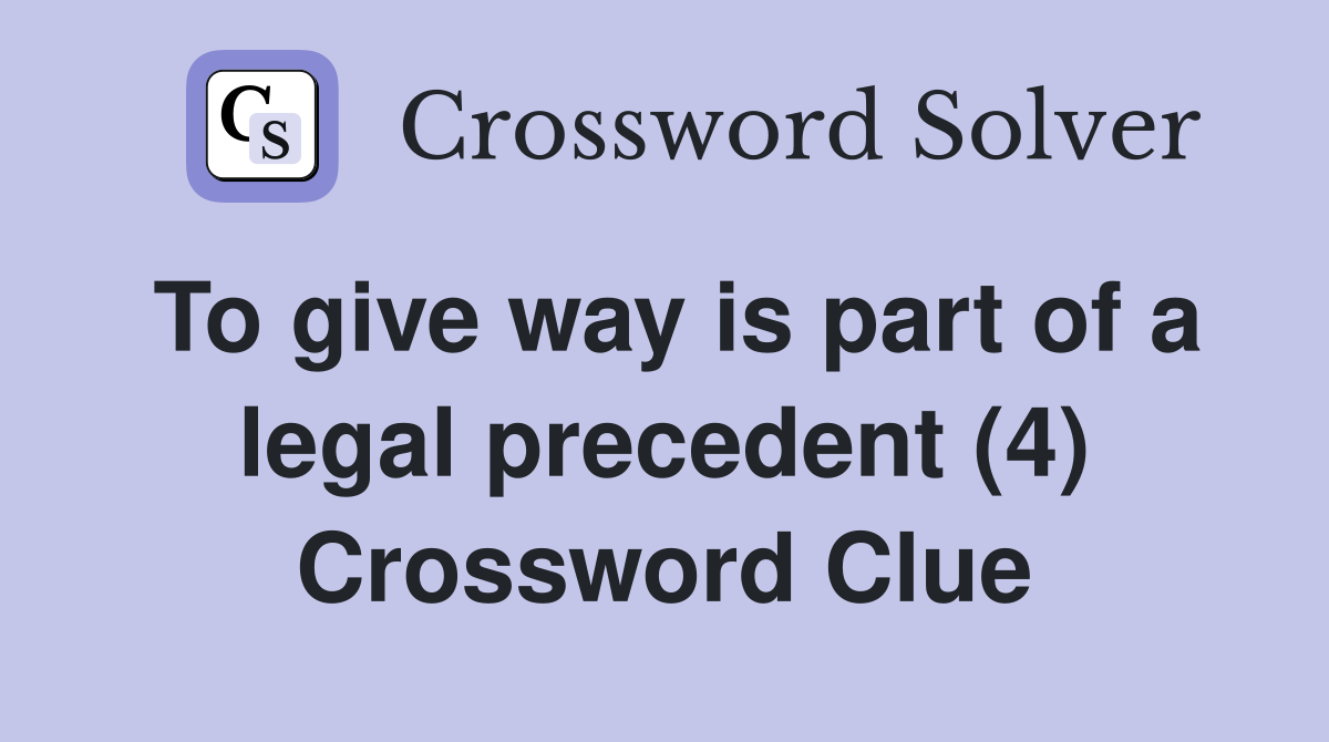 To give way is part of a legal precedent (4) Crossword Clue