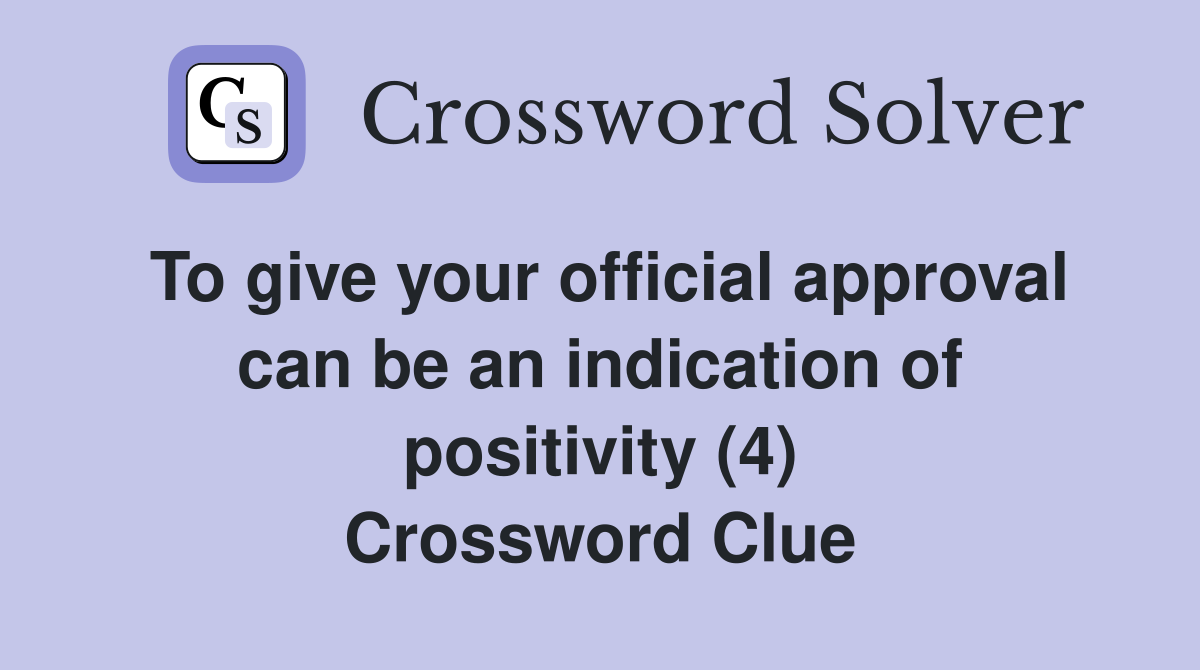 To give your official approval can be an indication of positivity (4) Crossword Clue