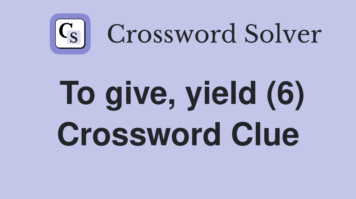 To give, yield (6) Crossword Clue