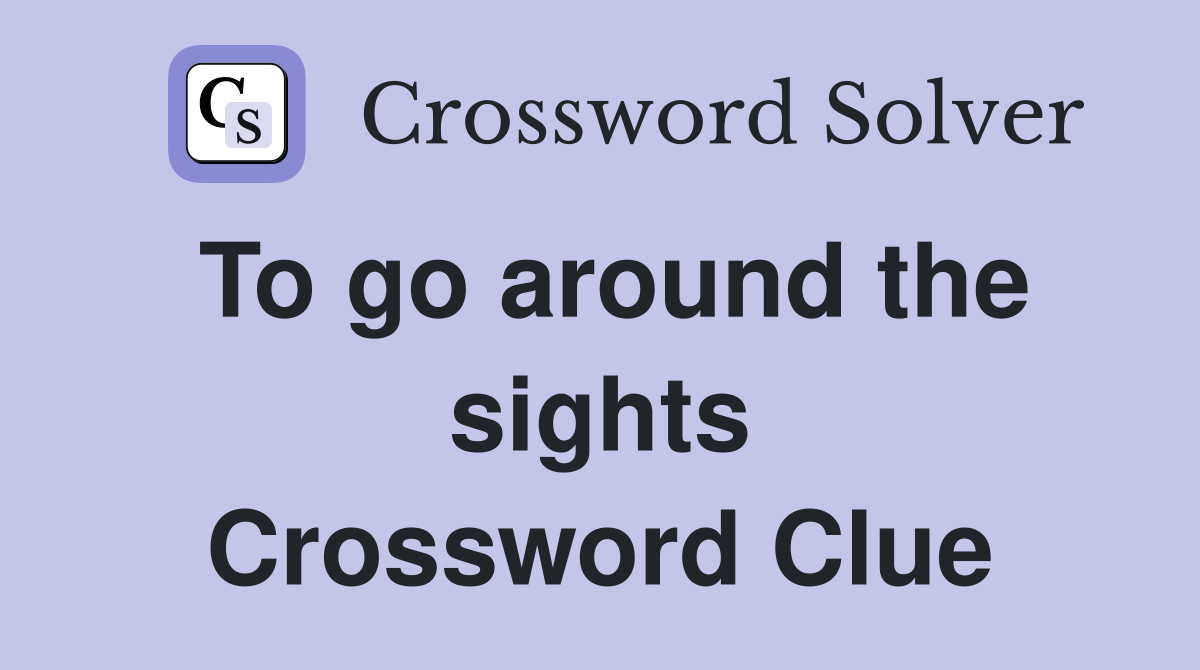 To go around the sights Crossword Clue