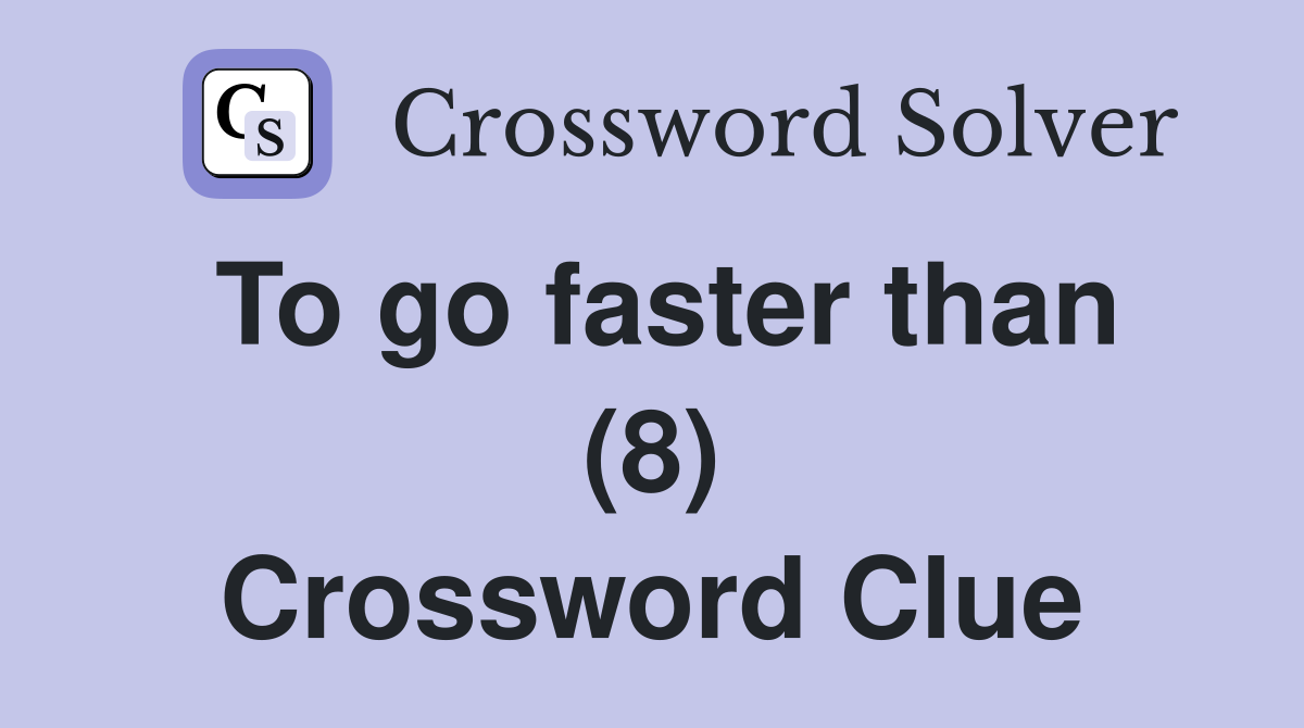 To go faster than (8) Crossword Clue