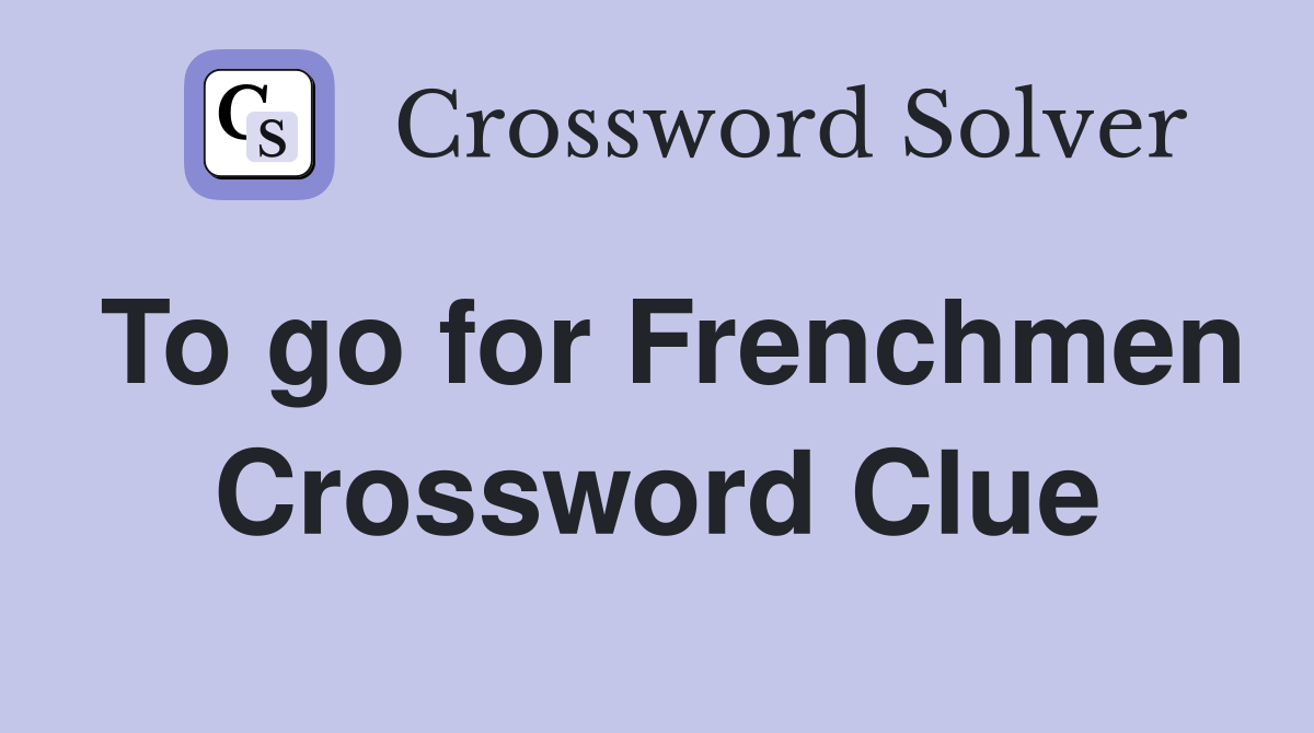 To go for Frenchmen Crossword Clue
