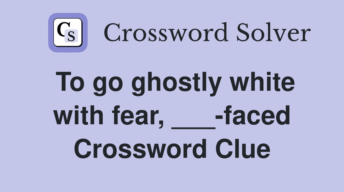 To go ghostly white with fear, ___-faced Crossword Clue