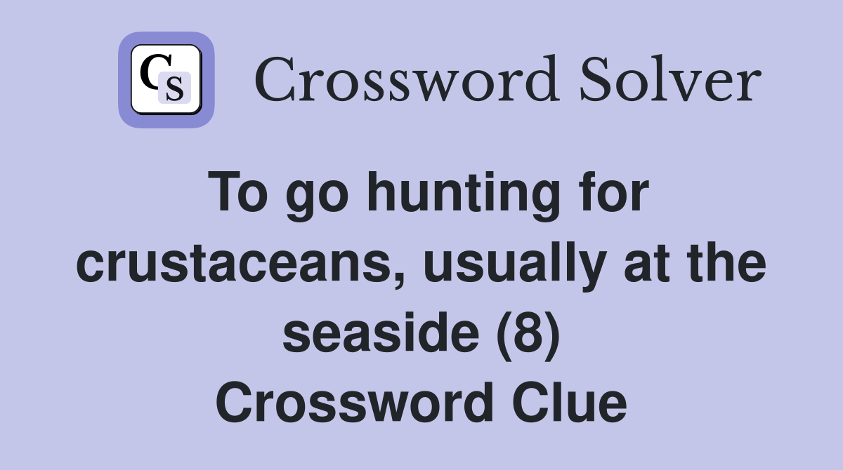 To go hunting for crustaceans, usually at the seaside (8) Crossword Clue