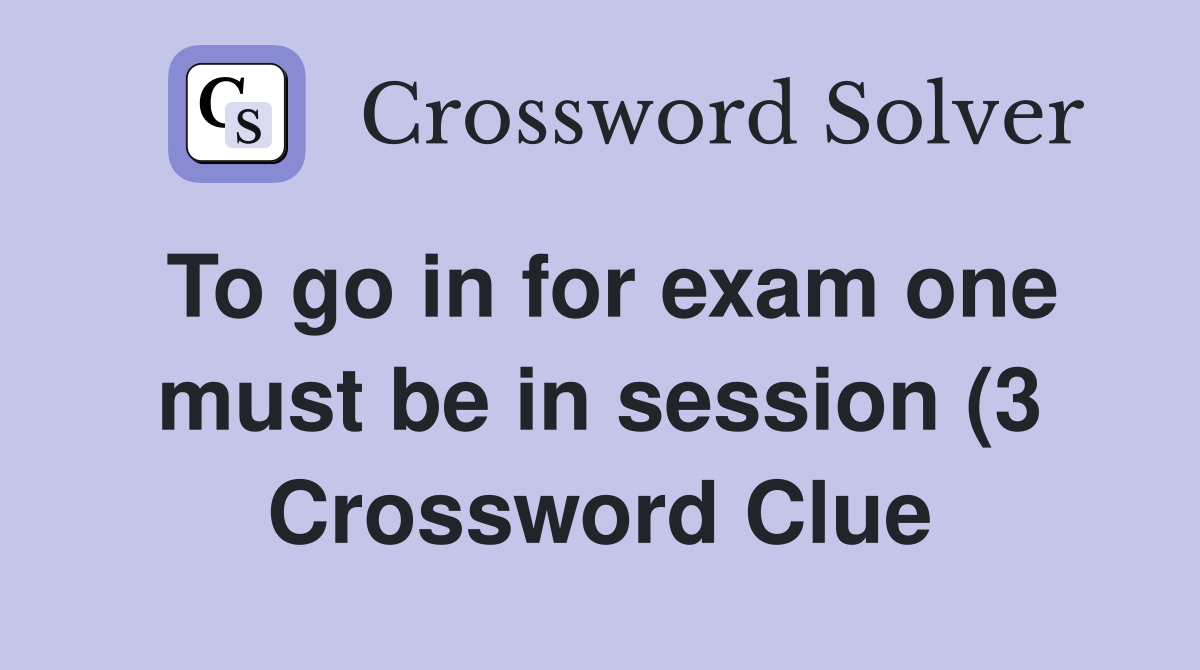 To go in for exam one must be in session (3) Crossword Clue Answers To go in for exam one must be in session (3) Crossword Clue Answers