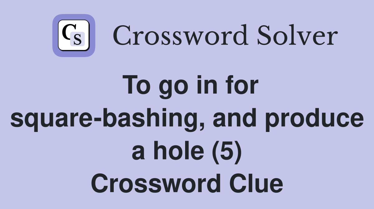 To go in for square-bashing, and produce a hole (5) Crossword Clue