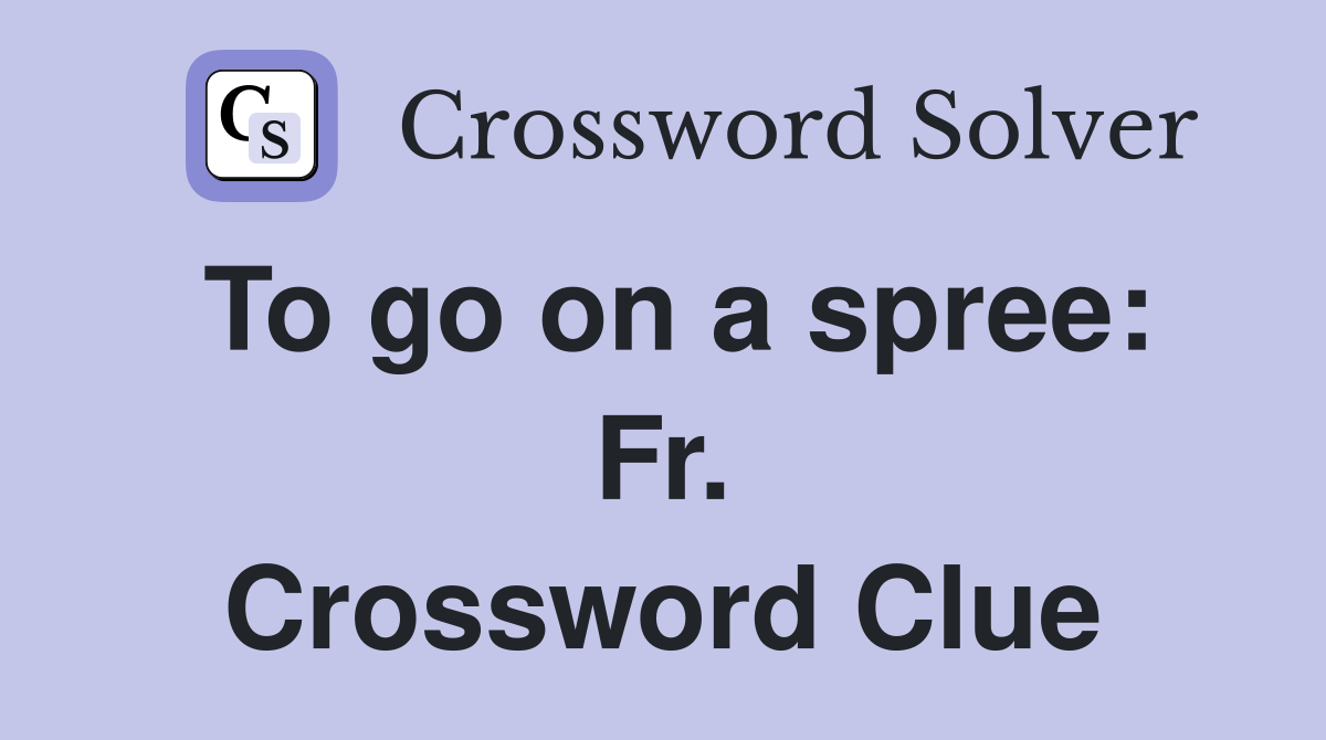 To go on a spree: Fr. Crossword Clue