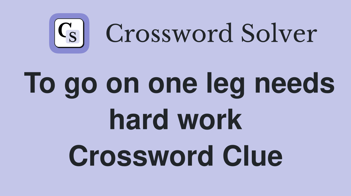 To go on one leg needs hard work Crossword Clue