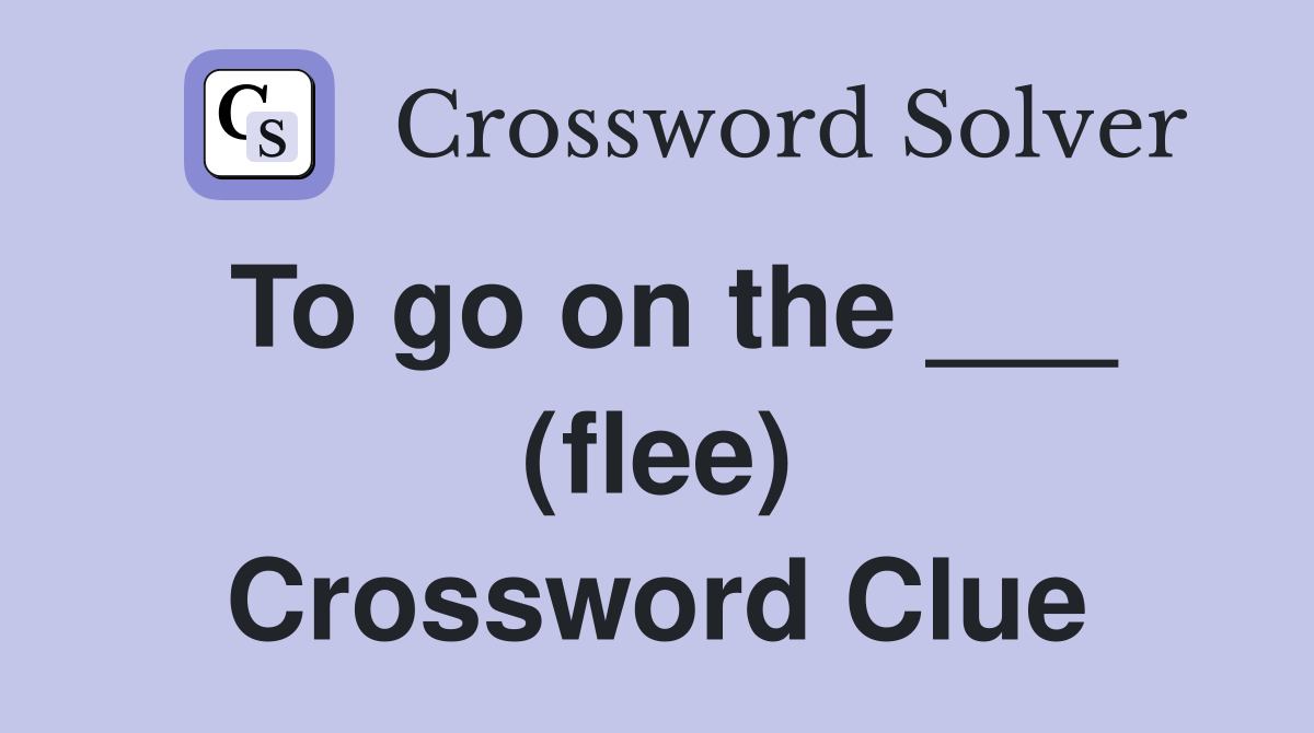 To go on the ___ (flee) Crossword Clue